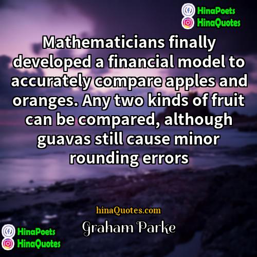 Graham Parke Quotes | Mathematicians finally developed a financial model to